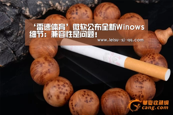 ‘雷速体育’微软公布全新Winows细节：兼容性是问题！